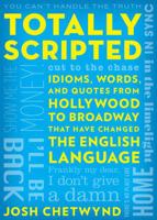Totally Scripted: Idioms, Words, and Quotes from Hollywood to Broadway That Have Changed the English Language 1630762822 Book Cover