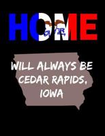Home Will Always Be Cedar Rapids, Iowa: IO State Note Book 1099894921 Book Cover