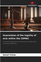 Guarantees of the legality of acts within the CEMAC: Jurisdictional mechanisms for preserving the legality of acts according to CEMAC law 6206109534 Book Cover