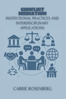 Conflict Mediation: Institutional Practices and Interdisciplinary Applications (Conflict Mediation: Theory, Technique, and Interdisciplinary Practice) B0F9LJ6VST Book Cover