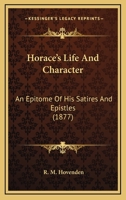 Horace's Life And Character: An Epitome Of His Satires And Epistles 1436876990 Book Cover