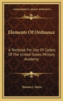 Elements Of Ordnance: A Textbook For Use Of Cadets Of The United States Military Academy 116315234X Book Cover