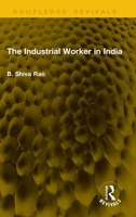 The Industrial Worker in India (Routledge Revivals) 1041372523 Book Cover