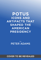 POTUS: Icons and Artifacts That Shaped the American Presidency 1419788477 Book Cover