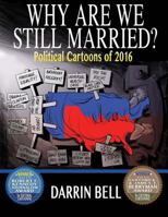 Why Are We Still Married?: Political Cartoons of 2016 1981413766 Book Cover
