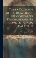 Codex Coxianus of the Homilies of Chrysostom on Ephesians and his Commentary on Galatians 1019835508 Book Cover