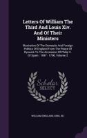 Letters of William the Third and Louis XIV. and of Their Ministers: Illustrative of the Domestic and Foreign Politics of England from the Peace of Ryswick to the Accession of Philip V. of Spain: 1697  1378407695 Book Cover