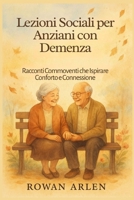 Lezioni Sociali per Anziani con Demenza: Racconti Commoventi che Ispirare Conforto e Connessione (Italian Edition) B0FGHN5WDD Book Cover