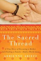 The Sacred Thread: A True Story of Becoming a Mother and Finding a Family--Half a World Away 0307716686 Book Cover