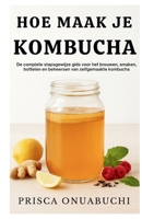 HOE MAAK JE KOMBUCHA: De complete stapsgewijze gids voor het brouwen, smaken, bottelen en beheersen van zelfgemaakte kombucha B0G65M5MZ5 Book Cover