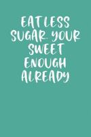 Eat Less Sugar. Your Sweet Enough Already: Keto Diet Journal 1090346387 Book Cover