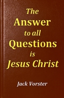 The Answer to All Questions is Jesus Christ B0GM5RWNZY Book Cover