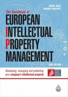 The Handbook of European Intellectual Property Management: Developing, Managing and Protecting Your Company's Intellectual Property 0749449888 Book Cover