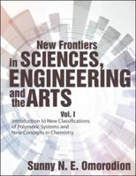 New Frontiers in Sciences, Engineering and the Arts: Vol. I Introduction to New Classifications of Polymeric Systems and New Concepts in Chemistry 1524679135 Book Cover