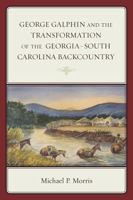 George Galphin and the Transformation of the Georgia-South Carolina Backcountry 1498501753 Book Cover