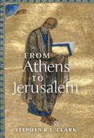 From Athens to Jerusalem: The Love of Wisdom and the Love of God 1621384357 Book Cover