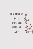 Never give up on the things that make you smile: notebook ,gift , planner, quotes, journal   [6x9 in - 100 page ] 1653215968 Book Cover