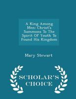 A King Among Men: Christ's Summons to the Spirit of Youth to Found His Kingdom 1120120349 Book Cover