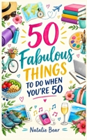50 Fabulous Things to Do When You're 50 B0HJ9515HT Book Cover