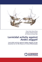 Larvicidal activity against Aedes aegypti: Larvicidal activity against Aedes aegypti of the essential oil of the leaves of Citrus limettioides 6203840378 Book Cover