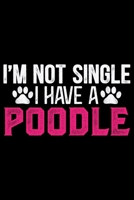 I'm Not Single I Have A Poodle: Cool Poodle Dog Journal Notebook - Poodle Dog Lover Gifts - Funny Poodle Dog Notebook Journal - Poodle Owner Gifts, Funny Poodle Diary 1709794739 Book Cover