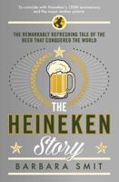 The Heineken Story: The remarkably refreshing tale of the beer that conquered the world 1781253609 Book Cover