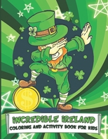 Incredible Ireland Coloring and Activity Book for Kids: Puzzles, Information and Fun Coloring Pages for Children to Celebrate St. Patrick's Day and All Things Irish B09SP1FRXC Book Cover