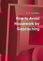 How to Avoid Housework by Geocaching 132652271X Book Cover