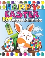 Happy Easter Dot Markers Activity Book Ages 2+: Easy Big Dots for Toddlers and Preschoolers, Cute Art Paint Daubers Kids Activity for Boys and Girls Ages 2-4, 3-5 B08W7JNTXL Book Cover
