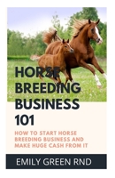 Horse Breeding Business 101: How to start horse breeding business and make huge Cash from it 1708020373 Book Cover