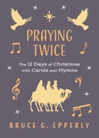 Praying Twice: The 12 Days of Christmas with Carols and Hymns 1625248717 Book Cover