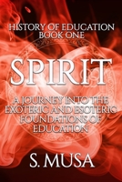 History of Education - Book 1: SPIRIT: A Journey into the Exoteric and Esoteric Foundations of Education 1989450245 Book Cover