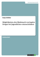 Möglichkeiten, den Missbrauch von legalen Drogen bei Jugendlichen einzuschränken 3638781984 Book Cover