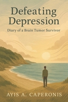 How I Overcame Depression: Diary of a Brain Tumor Survivor 1700988107 Book Cover