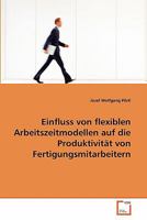 Einfluss von flexiblen Arbeitszeitmodellen auf die Produktivität von Fertigungsmitarbeitern 3639346882 Book Cover