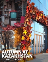 Autumn at Kazakhstan Photo Book: Stunning Seasonal Landscapes And Cultural Moments Captured In 40 Gorgeous Images B0DQ5QQ5B3 Book Cover