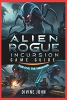 ALIEN ROGUE INCURSION GAME GUIDE: Fear Is the Hunter: Your Ultimate Survival Guide B0DQH4WWHY Book Cover