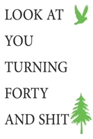 Look at You Turning Forty and Shit Notebook Birthday Gift : Lined Notebook/ Journal Gifts,120 Pages, 6?9, Soft Cover, Matte Finish 1675146543 Book Cover