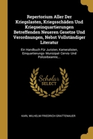 Repertorium Aller Der Kriegslasten, Kriegssch�den Und Kriegseinquartierungen Betreffenden Neueren Gesetze Und Verordnungen, Nebst Vollst�ndiger Literatur: Ein Handbuch F�r Juristen, Kameralisten, Einq 1278135693 Book Cover