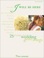 I WILL BE HERE               25 OF TODAYS BEST WEDDING    & LOVE SONGS 0634046403 Book Cover