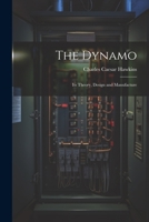 The Dynamo: Its Theory, Design and Manufacture 1021656941 Book Cover