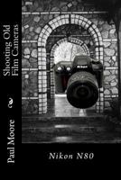 Shooting Old Film Cameras: Nikon N80 1494432994 Book Cover