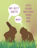 My Butt Hurts! What? Easter Coloring Word Search Sudoko Maze Book: Large Easter Holiday Theme Card Multi Activity Book Including Solutions For Teenagers To Adults B08X6DXN77 Book Cover