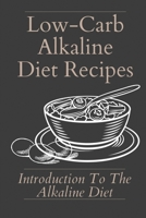 Low-Carb Alkaline Diet Recipes: Introduction To The Alkaline Diet: Healthy Alkaline Diet B09FRZZSJ9 Book Cover