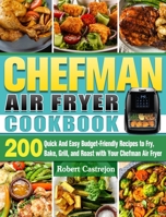 CHEFMAN Air Fryer Cookbook: 200 Quick And Easy Budget-Friendly Recipes to Fry, Bake, Grill, and Roast with Your Chefman Air Fryer 1922504637 Book Cover