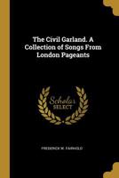 The Civil Garland. A Collection of Songs From London Pageants 1022142224 Book Cover