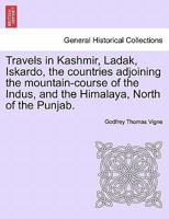 Travels in Kashmir, Ladak, Iskardo, the Countries Adjoining the Mountain-course of the Indus, and the Himalaya, North of the Panjab; Volume 2 1241525390 Book Cover