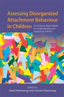 Assessing Disorganized Attachment Behaviour in Children: An Evidence-Based Model for Understanding and Supporting Families 1849053227 Book Cover
