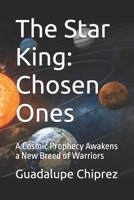The Star King: Chosen Ones: A Cosmic Prophecy Awakens a New Breed of Warriors B0FNKZTK9H Book Cover