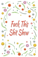 Fuck This Shit Show: 110 Days of Habits & Happy Planner, Self Care, Writing Journal Things I Am Grateful For, Affirmations, Happiness Gift 1656418401 Book Cover